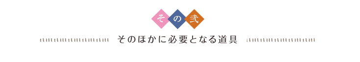 その弐 そのほかに必要となる道具