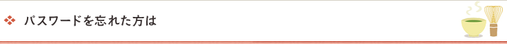 パスワードを忘れた方は